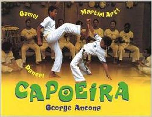 Capoeira: Game! Dance! Martial Art!, by George Ancona