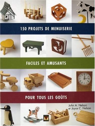 150 Projets De Menuiserie : Faciles, Amusants Et Pour Tous Les Goûts