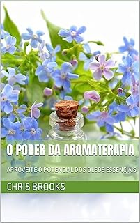 Livro O PODER DA AROMATERAPIA: APROVEITE O POTENCIAL DOS ÓLEOS ESSENCIAIS (Nature's Wisdom)