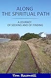 Along the Spiritual Path: A Journey of Seeking and of Finding by Tom Racanelli
