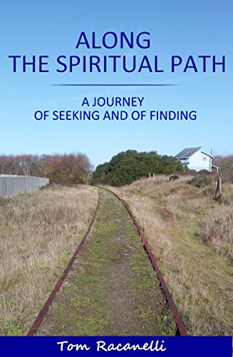 Along the Spiritual Path: A Journey of Seeking and of Finding by Tom Racanelli