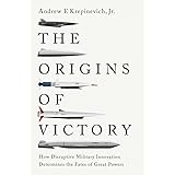 The Origins of Victory: How Disruptive Military Innovation Determines the Fates of Great Powers