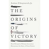 The Origins of Victory: How Disruptive Military Innovation Determines the Fates of Great Powers