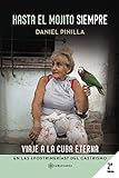 Hasta el mojito siempre: Viaje a la Cuba eterna en las ¿postrimerías? del castrismo (Spanish Edition) by Daniel Pinilla