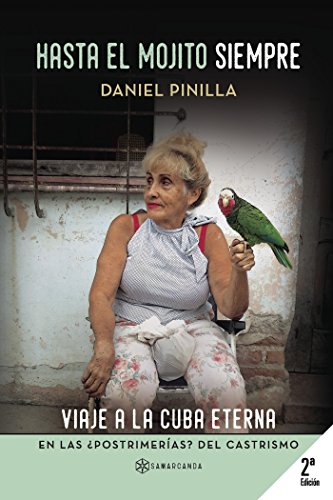 Hasta el mojito siempre: Viaje a la Cuba eterna en las ¿postrimerías? del castrismo (Spanish Edition) by Daniel Pinilla