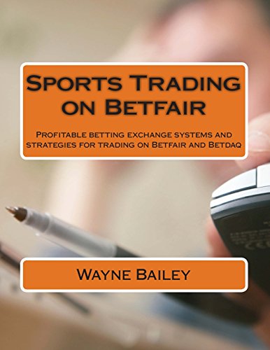 Sports Trading on Betfair: Profitable betting exchange systems and strategies for trading on Betfair and Betdaq, by Mr Wayne Bailey Sports Trading on Betfair: Profitable betting exchange systems and strategies for trading on Betfair and Betdaq, by Mr Wayne Bailey
