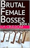 Brutal Female Bosses, Book 1: 7 tales of brutal women dominating their toys