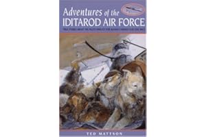 Adventures of the Iditarod Air Force: True Stories About the Pilots Who Fly for Alaska's Famous Sled Dog Race