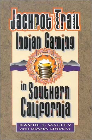 Jackpot Trail: Indian Gaming in Southern California by David Valley, Diana Lindsay