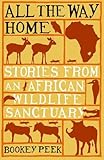 Front cover for the book All the Way Home : Stories From an African Wildlife Sanctuary by Bookey Peek