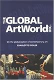Global Artworld, Inc. : On the Globalization of Contemporary Art, Bydler, Charlotte, 9155459129