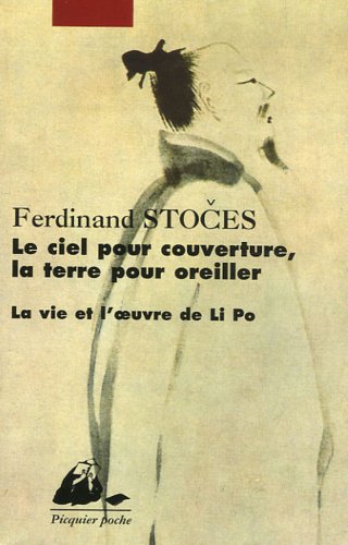 Le ciel pour couverture, la terre pour oreiller : La vie et l'oeuvre de Li Po by Ferdinand Stoces