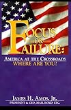 Focus or Failure : America At the Crossroads. Where Are You?, Amos, James H., Jr., 0937539317