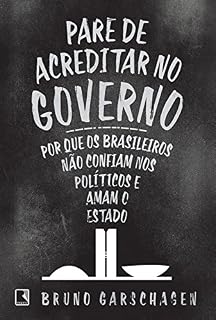 Livro Pare de acreditar no governo: Por que os brasileiros não confiam nos políticos e amam o Estado