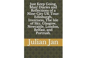 Just Keep Going, Man! Diaries and Reflections of a Nine-City UK Tour: Edinburgh, Inverness, The Isle of Sky, Glasgow, Newcastle, London, Belfast, and Portrush.