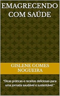 Livro Emagrecendo com saúde: "Dicas práticas e receitas deliciosas para uma jornada saudável e sustentável."