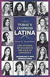 Today's Inspired Latina Volume VI: Life Stories of Success in the Face of Adversity by Jacqueline Camacho-Ruiz, Veronica Sosa