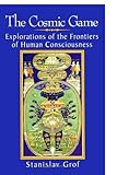 The Cosmic Game: Explorations of the Frontiers of Human Consciousness (S U N Y Series in Transperson by