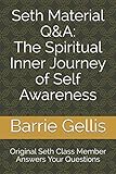 Seth Material Q&A: The Spiritual Inner Journey of Self Awareness: Original Seth Class Member Answers by 