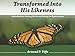 TRANSFORMED INTO HIS LIKENESS: A Handbook for Putting Off Sin and Putting on Righteousness
