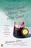 Burnt Toast Makes You Sing Good: A Memoir with Recipes from an American Family by Kathleen Flinn