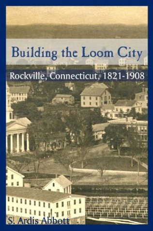 Building the Loom City : Rockville, Connecticut, 1821-1908