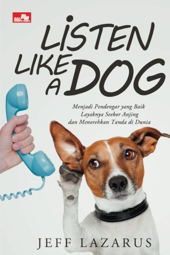 Listen Like A Dog Menjadi Pendengar Yang Baik Layaknya Seekor Anjing Indonesian Edition Lazarus Jeff 9786020447995 Amazon Com Books Listen Like A Dog Menjadi Pendengar Yang Baik Layaknya Seekor Anjing Indonesian Edition Lazarus Jeff 9786020447995 Amazon Com Books