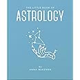 The Little Book of Astrology: An Accessible Introduction to Everything you need to Enhance your Life using Astrology (The Little Books of Mind, Body & Spirit, 2)
