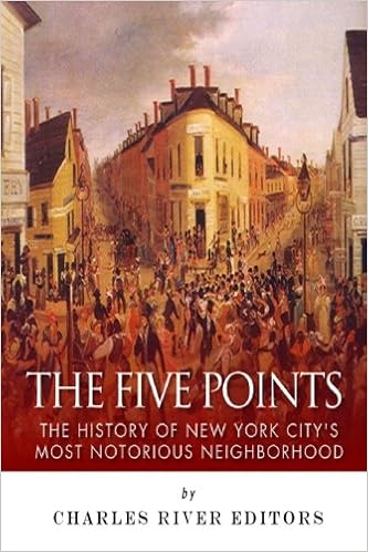 The Five Points The History Of New York City S Most Notorious Neighborhood Charles River Editors 9781507583388 Amazon Com Books