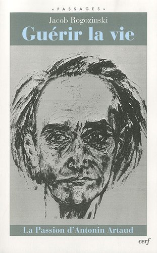 Guérir la vie: la passion d'Antonin Artaud