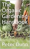 The Organic Gardening Handbook by Peter Dunn
