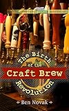 The Birth of the Craft Brew Revolution by Ben Novak, Ken Hull