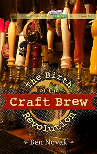 The Birth of the Craft Brew Revolution by Ben Novak