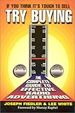 If You Think It's Tough to Sell, Try Buying : The Complete Guide to Effective Radio Advertising, Fiedler, Joseph and White, Lee, 0937539201