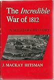 Front cover for the book The Incredible War of 1812: A Military History by J. Mackay Hitsman