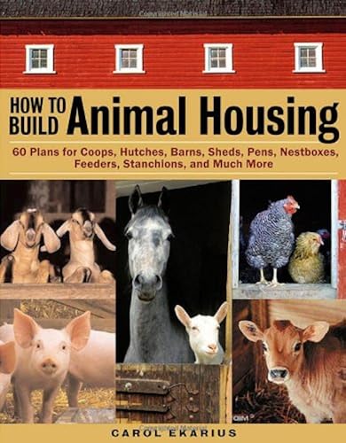 Download How to Build Animal Housing: 60 Plans for Coops, Hutches, Barns, Sheds, Pens, Nest Boxes, Feeders, Stanchions, and Much More PDF