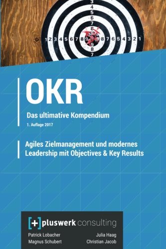 Agiles Zielmanagement und modernes Leadership mit Objectives & Key Results (OKR): Das umfassende Kompendium (German Edition)