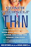 Coach Yourself Thin: Five Steps to Retrain Your Mind, Reclaim Your Power, and Lose the Weight for Go by 