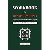 WORKBOOK for Running on Empty: Overcome Your Childhood Emotional Neglect (A Practical Guide Jonice Webb's Book)