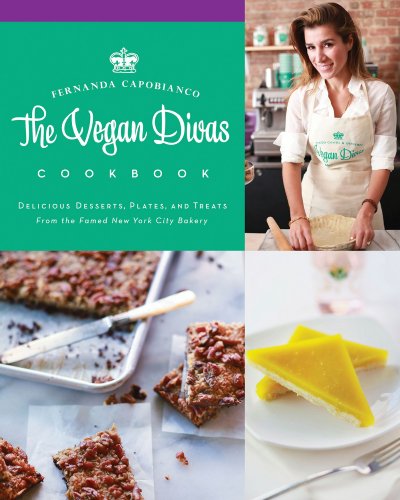 Vegan Divas Cookbook: Delicious Desserts, Plates, and Treats from the Famed New York City Bakery by Fernanda Capobianco