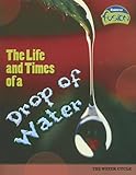 The Life and Times of a Drop of Water: The Water Cycle (Raintree Fusion: Earth Science)