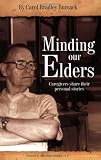 Minding Our Elders: Caregivers Share Their Personal Stories by Carol Bradley Bursack