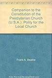 Companion to the Constitution of the Presbyterian Church (U.S.A.): Polity for the Local Church by