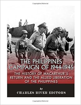 Buy The Philippines Campaign Of 1944 1945 The History Of Macarthur S Return And The Allied Liberation Of The Philippines Book Online At Low Prices In India The Philippines Campaign Of 1944 1945 The