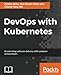 DevOps with Kubernetes: Accelerating software delivery with container orchestrators by