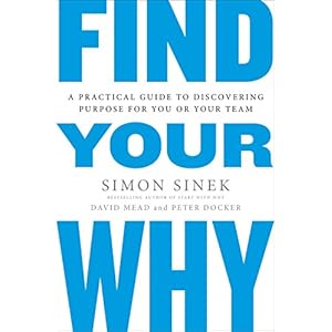 Find Your Why: A Practical Guide to Discovering Purpose for You or Your Team