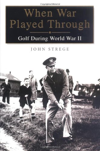 When War Played Through: Golf During World War II When War Played Through: Golf During World War II
