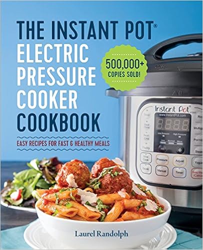 The Instant Pot Electric Pressure Cooker Cookbook: Easy Recipes for Fast & Healthy Meals, by Laurel Randolph The Instant Pot Electric Pressure Cooker Cookbook: Easy Recipes for Fast & Healthy Meals, by Laurel Randolph