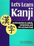 Let's Learn Kanji: An Introduction to Radicals, Components and 250 Very Basic Kanji by 