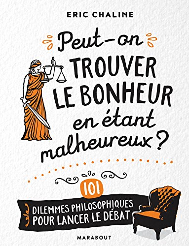 Peut-on trouver le bonheur en étant malheureux ?: 101 dilemmes philosophiques pour lancer le débat